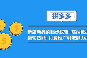 2022拼多多:新店新品的起步逻辑+高端数据化运营技能+付费推广引流能力提升