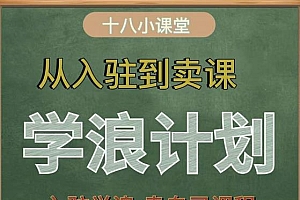 学浪计划,从入驻到卖课,学浪卖课全流程讲解(十八小课堂)