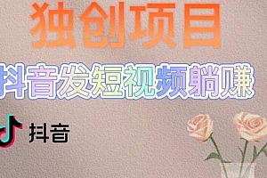 独创躺赚模式,短视频变现,每天发3条视频,被动收入,新号60+后期无上限