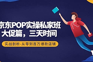 京东POP实操私家班:大促篇,3天时间,实战剖析-从零到百万爆款店铺