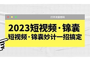 2023短视频·锦囊,短视频·锦囊妙计一招搞定,打开流量密码