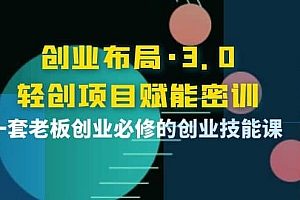 创业布局·3.0轻创项目赋能密训,一套老板创业必修的创业技能课